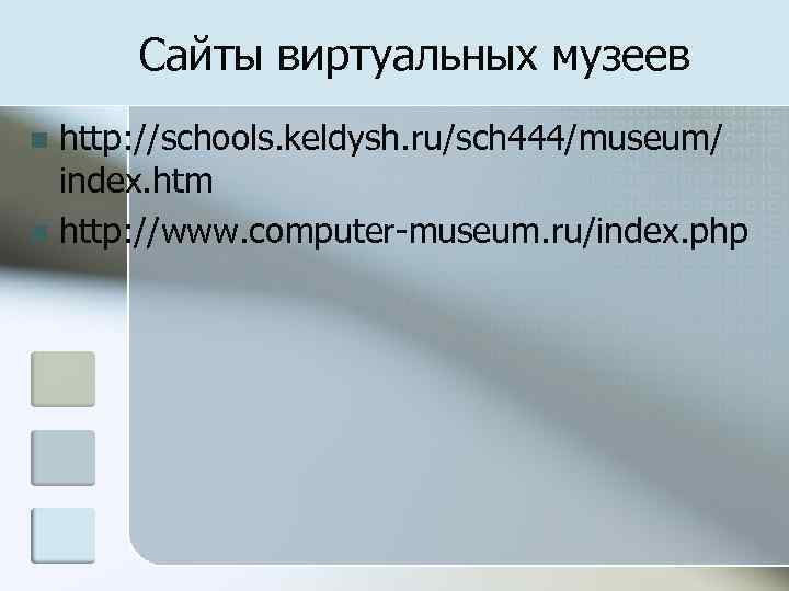 Сайты виртуальных музеев http: //schools. keldysh. ru/sch 444/museum/ index. htm n http: //www. computer-museum.