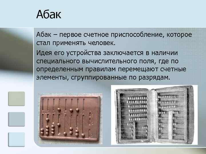 Абак – первое счетное приспособление, которое стал применять человек. Идея его устройства заключается в
