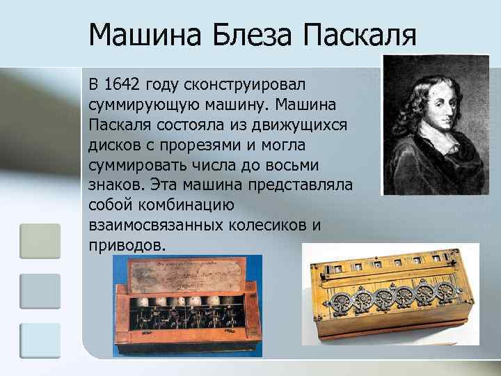 Машина Блеза Паскаля В 1642 году сконструировал суммирующую машину. Машина Паскаля состояла из движущихся