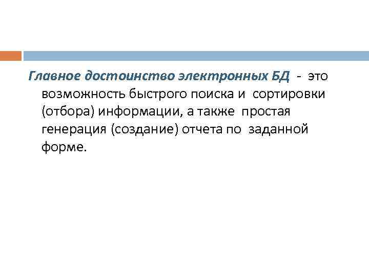 Главное достоинство электронных БД - это возможность быстрого поиска и сортировки (отбора) информации, а