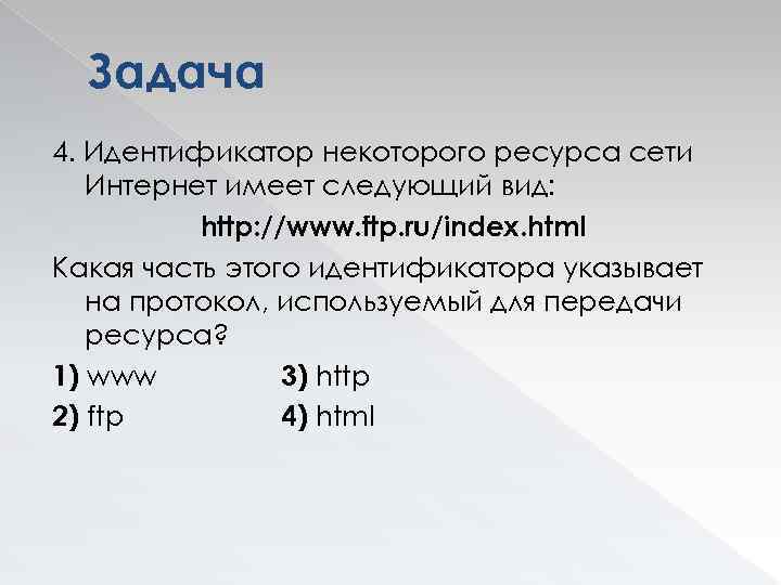 Задача 4. Идентификатор некоторого ресурса сети Интернет имеет следующий вид: http: //www. ftp. ru/index.
