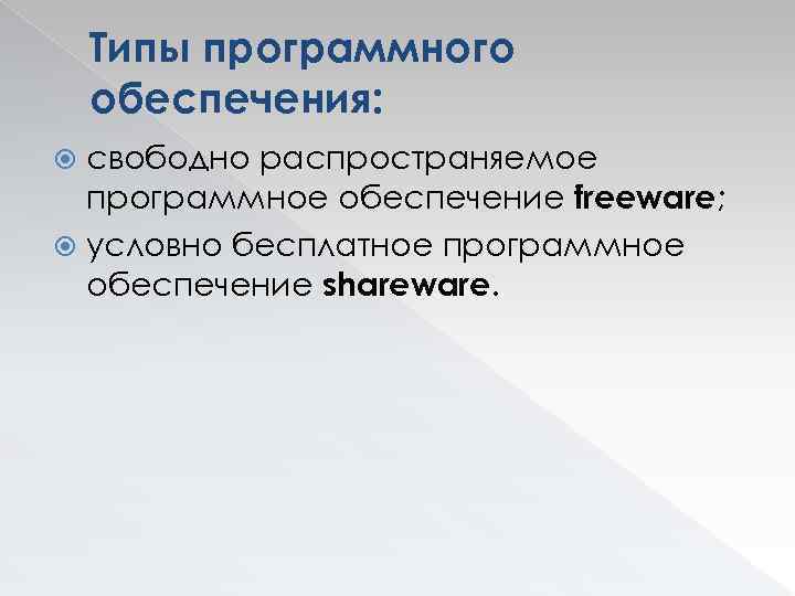Типы программного обеспечения: свободно распространяемое программное обеспечение freeware; условно бесплатное программное обеспечение shareware. 