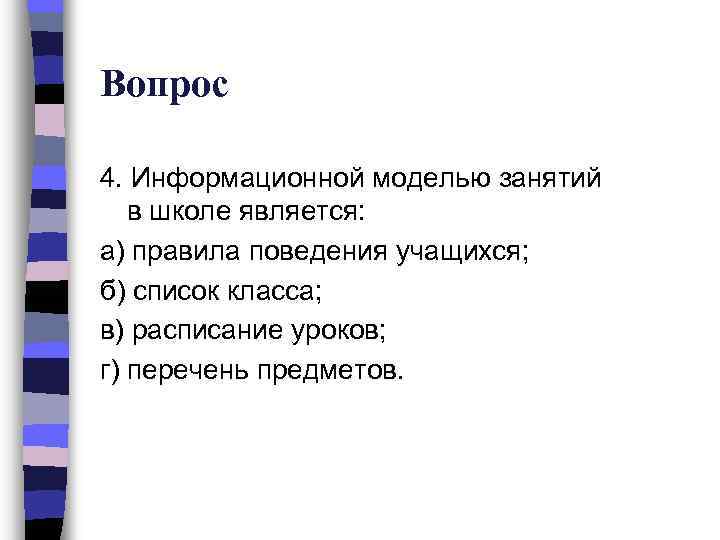 Вопрос 4. Информационной моделью занятий в школе является: а) правила поведения учащихся; б) список