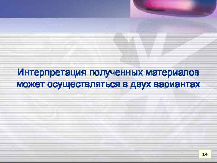 Интерпретация полученных материалов может осуществляться в двух вариантах 14 
