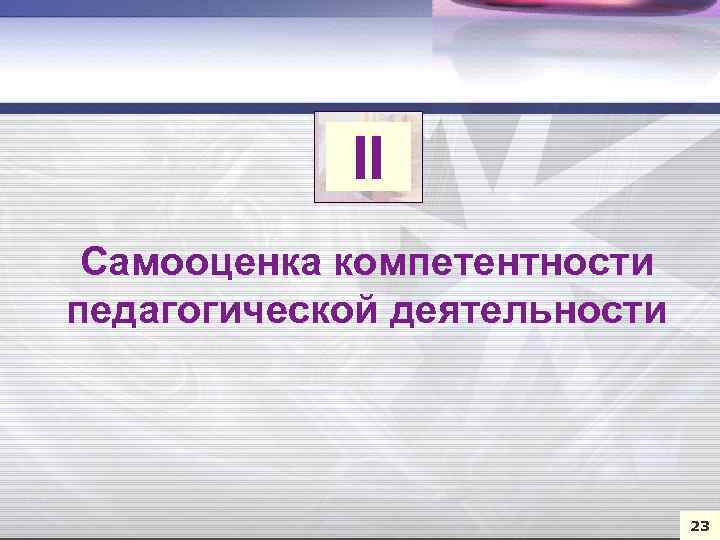 II Самооценка компетентности педагогической деятельности 23 