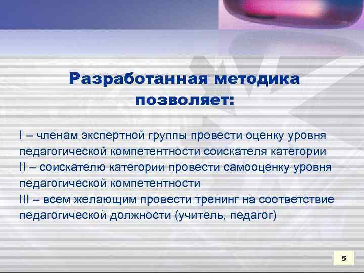 Разработанная методика позволяет: I – членам экспертной группы провести оценку уровня педагогической компетентности соискателя