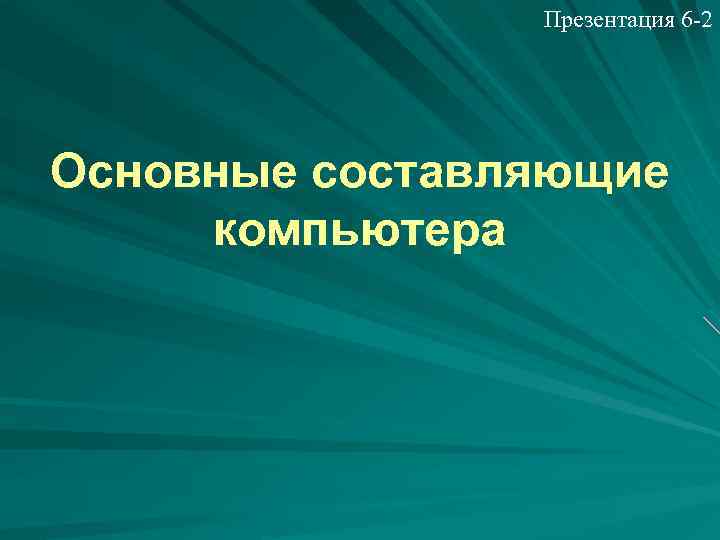 Презентация 6 -2 Основные составляющие компьютера 