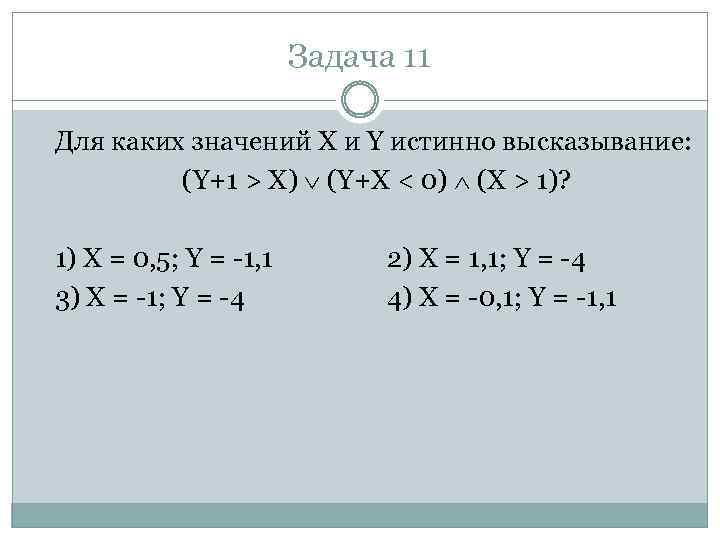 Задача 11 Для каких значений X и Y истинно высказывание: (Y+1 > X) (Y+X