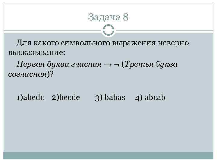 Задача 8 Для какого символьного выражения неверно высказывание: Первая буква гласная → ¬ (Третья