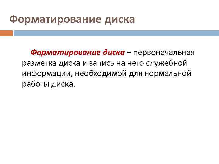 Форматирование диска – первоначальная разметка диска и запись на него служебной информации, необходимой для