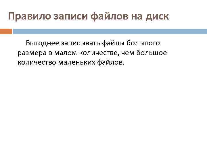 Правило записи файлов на диск Выгоднее записывать файлы большого размера в малом количестве, чем