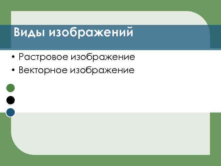 Виды изображений • Растровое изображение • Векторное изображение 