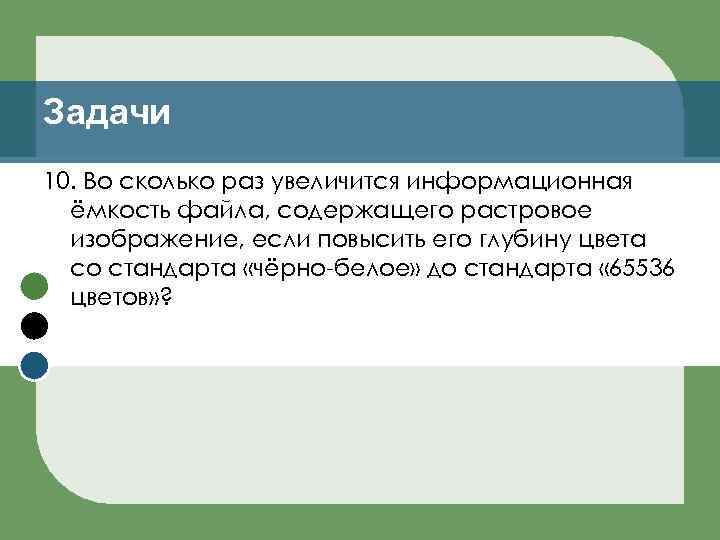 Задачи 10. Во сколько раз увеличится информационная ёмкость файла, содержащего растровое изображение, если повысить