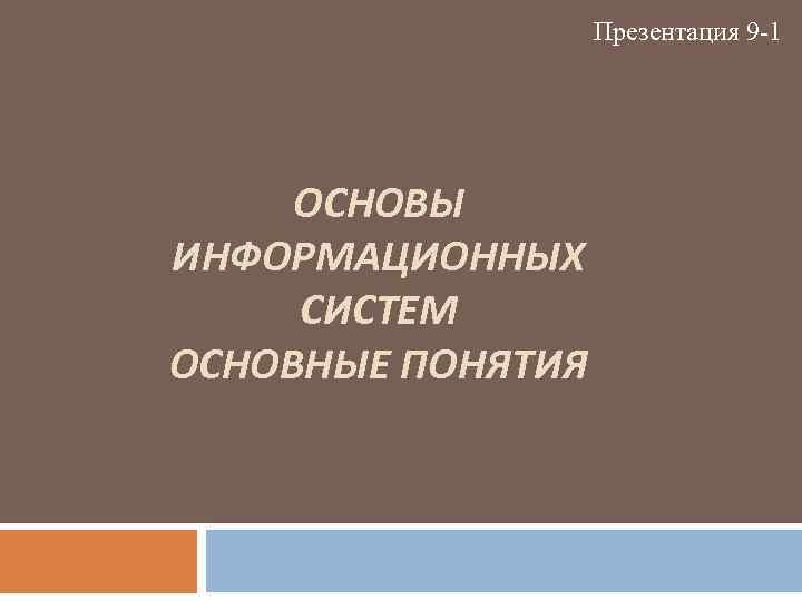 Презентация 9 -1 ОСНОВЫ ИНФОРМАЦИОННЫХ СИСТЕМ ОСНОВНЫЕ ПОНЯТИЯ 