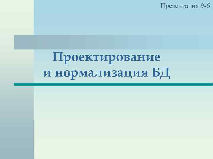 Презентация 9 -6 Проектирование и нормализация БД 