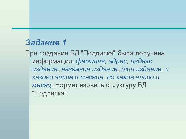 Задание 1 При создании БД "Подписка" была получена информация: фамилия, адрес, индекс издания, название