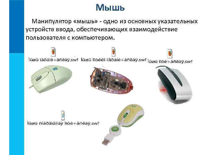 Мышь Манипулятор «мышь» - одно из основных указательных устройств ввода, обеспечивающих взаимодействие пользователя с