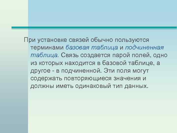 При установке связей обычно пользуются терминами базовая таблица и подчиненная таблица. Связь создается парой