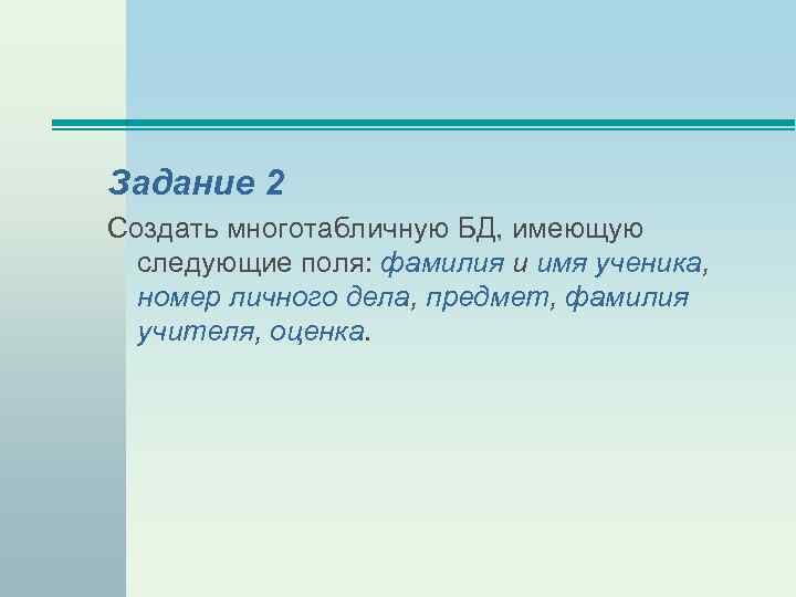 Задание 2 Создать многотабличную БД, имеющую следующие поля: фамилия и имя ученика, номер личного