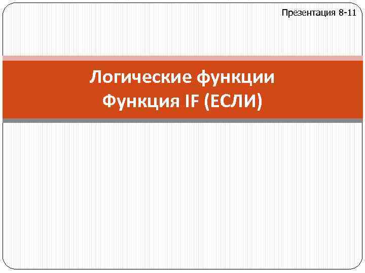 Презентация 8 -11 Логические функции Функция IF (ЕСЛИ) 