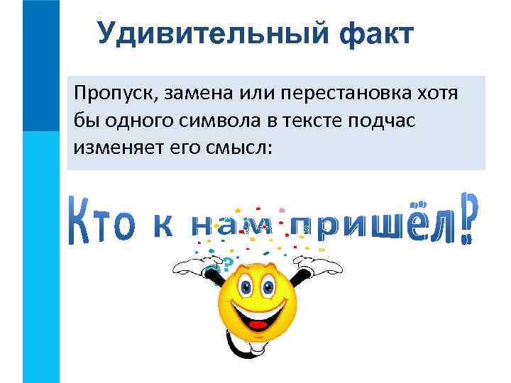 Удивительный факт Пропуск, замена или перестановка хотя бы одного символа в тексте подчас изменяет