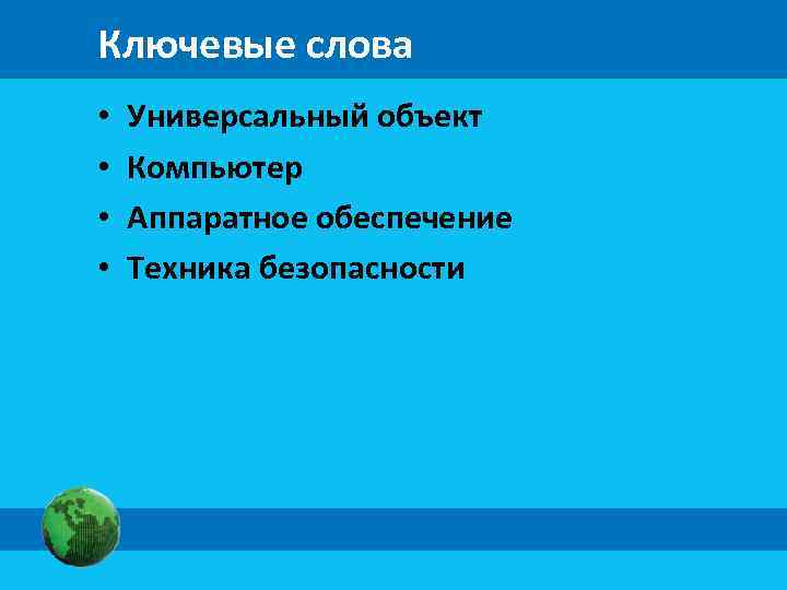 Ключевые слова • • Универсальный объект Компьютер Аппаратное обеспечение Техника безопасности 