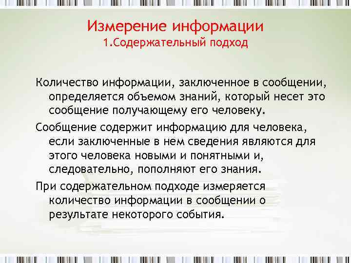 Измерение информации 1. Содержательный подход Количество информации, заключенное в сообщении, определяется объемом знаний, который