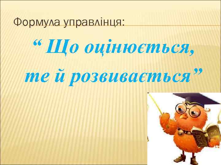 Формула управлінця: “ Що оцінюється, те й розвивається” 