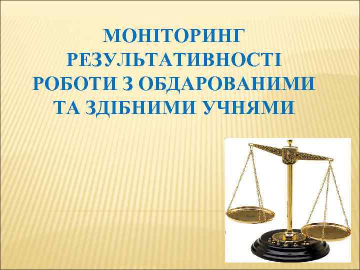 МОНІТОРИНГ РЕЗУЛЬТАТИВНОСТІ РОБОТИ З ОБДАРОВАНИМИ ТА ЗДІБНИМИ УЧНЯМИ 
