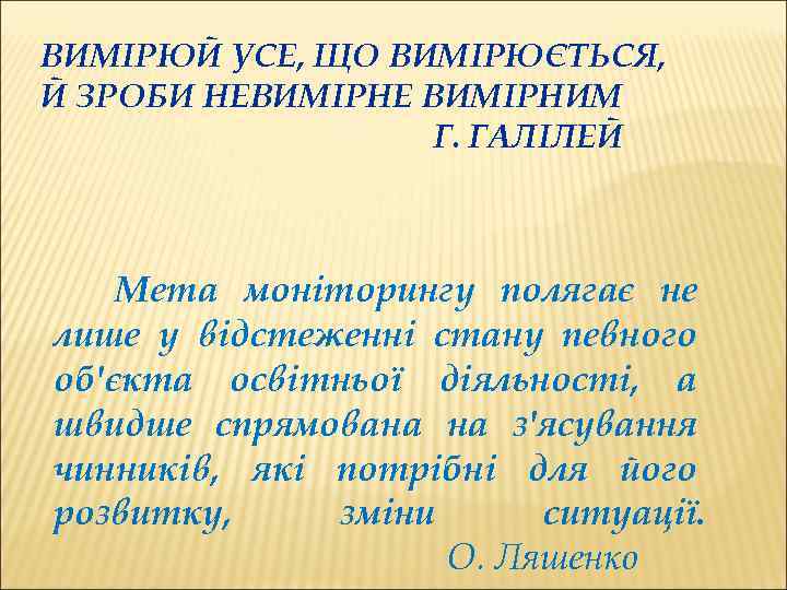 ВИМІРЮЙ УСЕ, ЩО ВИМІРЮЄТЬСЯ, Й ЗРОБИ НЕВИМІРНЕ ВИМІРНИМ Г. ГАЛІЛЕЙ Мета моніторингу полягає не