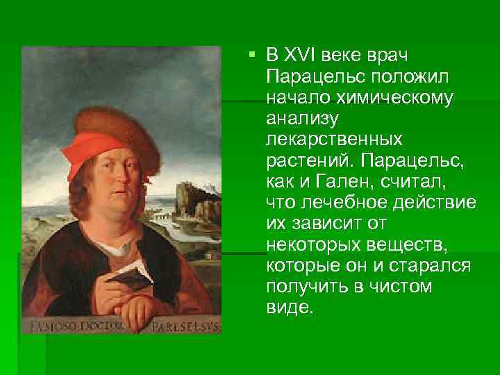 § В XVI веке врач Парацельс положил начало химическому анализу лекарственных растений. Парацельс, как