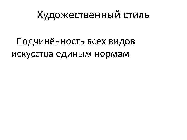 Художественный стиль Подчинённость всех видов искусства единым нормам 