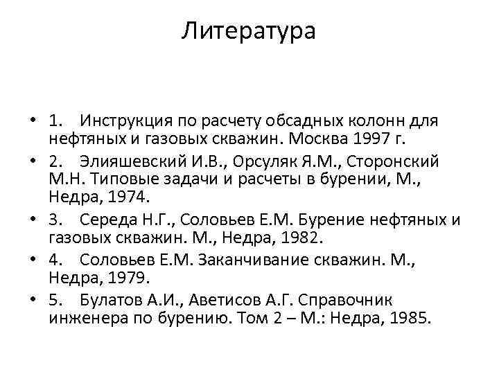 Литература • 1. Инструкция по расчету обсадных колонн для нефтяных и газовых скважин. Москва