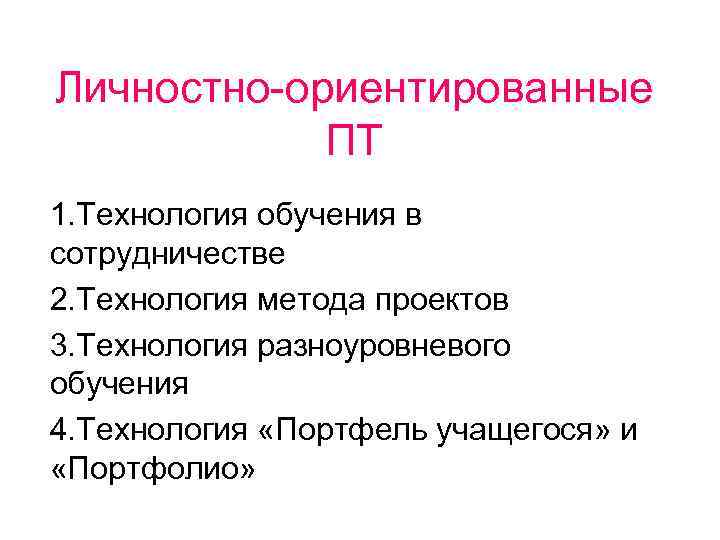 Личностно-ориентированные ПТ 1. Технология обучения в сотрудничестве 2. Технология метода проектов 3. Технология разноуровневого