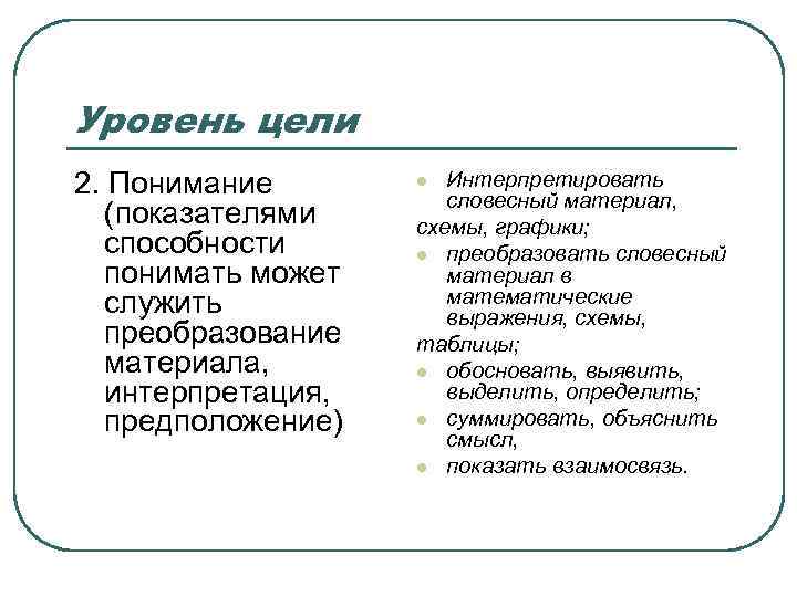 Уровень цели 2. Понимание (показателями способности понимать может служить преобразование материала, интерпретация, предположение) Интерпретировать