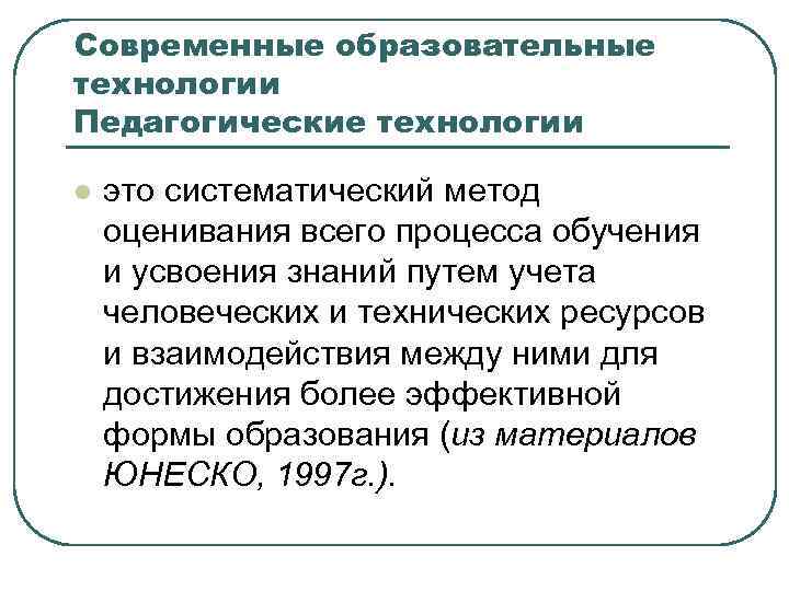Современные образовательные технологии Педагогические технологии l это систематический метод оценивания всего процесса обучения и