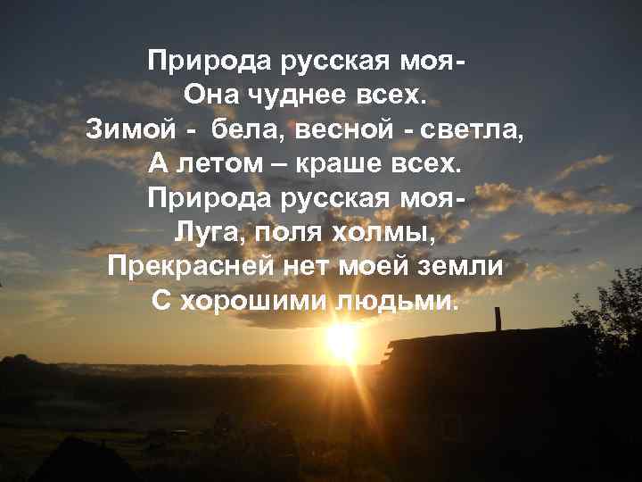 Природа русская моя. Она чуднее всех. Зимой - бела, весной - светла, А летом