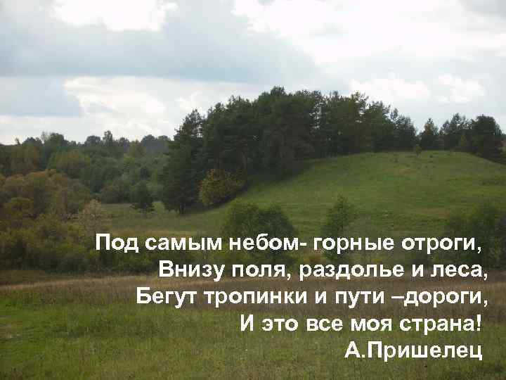 Под самым небом- горные отроги, Внизу поля, раздолье и леса, Бегут тропинки и пути