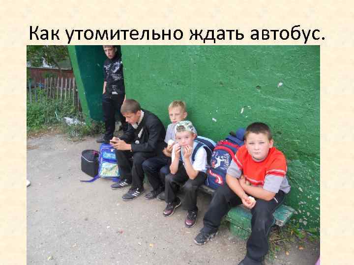 Как утомительно ждать автобус. 