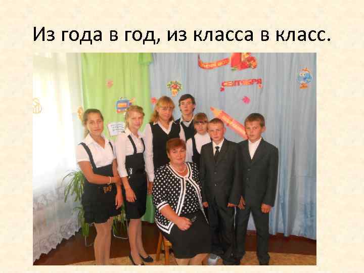 Из года в год, из класса в класс. 