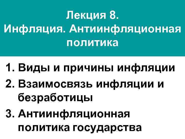 Лекция 8. Инфляция. Антиинфляционная политика 1. Виды и причины инфляции 2. Взаимосвязь инфляции и