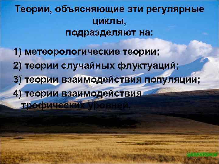 Теории, объясняющие эти регулярные циклы, подразделяют на: 1) метеорологические теории; 2) теории случайных флуктуаций;