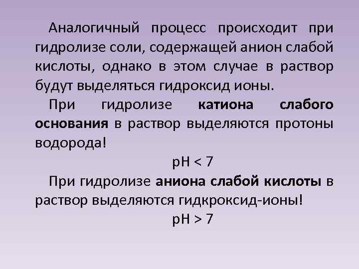 Аналогичный процесс происходит при гидролизе соли, содержащей анион слабой кислоты, однако в этом случае