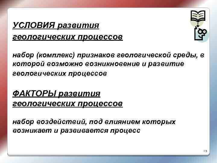 УСЛОВИЯ развития геологических процессов набор (комплекс) признаков геологической среды, в которой возможно возникновение и