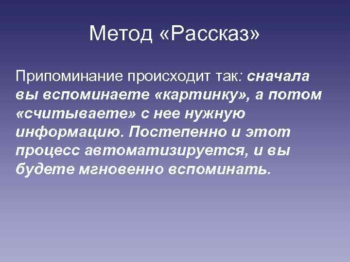 Метод «Рассказ» Припоминание происходит так: сначала вы вспоминаете «картинку» , а потом «считываете» с