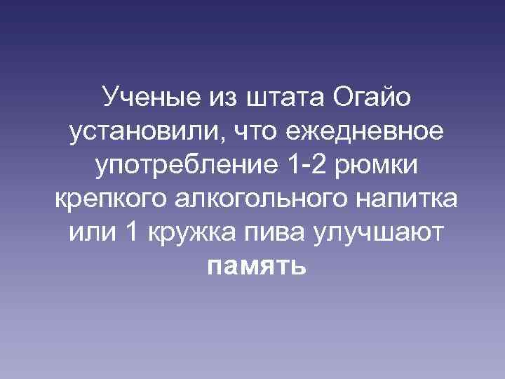 Ученые из штата Огайо установили, что ежедневное употребление 1 -2 рюмки крепкого алкогольного напитка