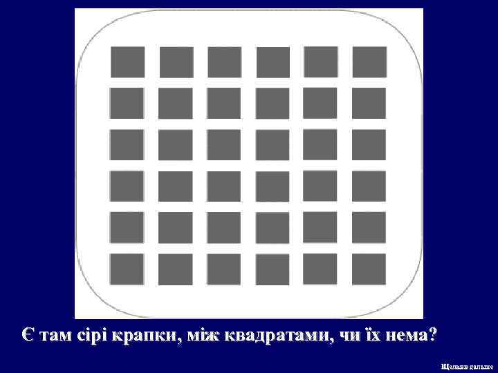 Є там сірі крапки, між квадратами, чи їх нема? Щелкни дальше 
