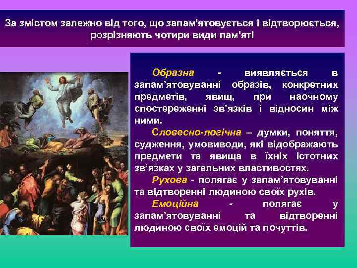 За змістом залежно від того, що запам'ятовується і відтворюється, розрізняють чотири види пам'яті Образна