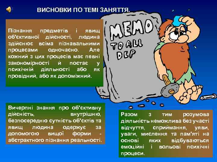 ВИСНОВКИ ПО ТЕМІ ЗАНЯТТЯ. Пізнання предметів і явищ об'єктивної дійсності, людина здійснює всіма пізнавальними