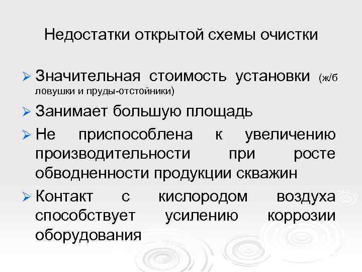 Недостатки открытой схемы очистки Ø Значительная стоимость установки (ж/б ловушки и пруды-отстойники) Ø Занимает